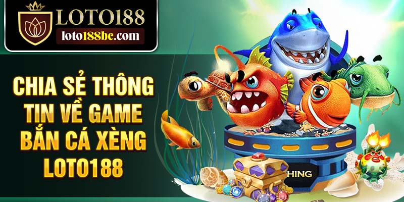 Chia sẻ thông tin về game bắn cá xèng Loto188 Chia sẻ thông tin về game bắn cá xèng Loto188