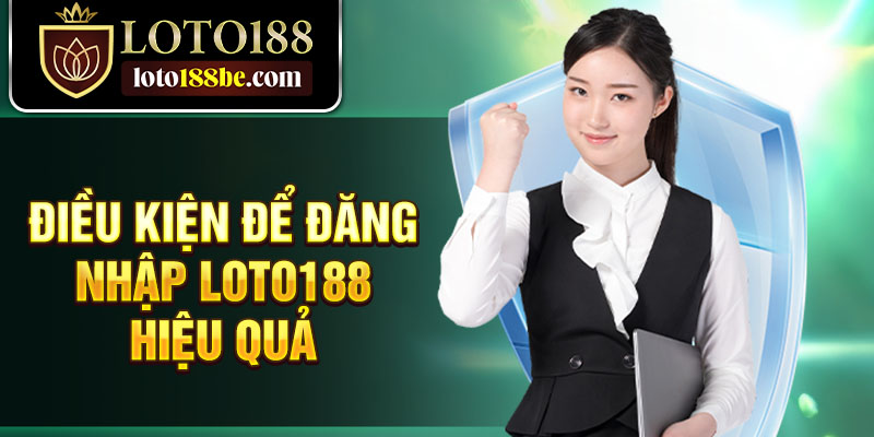 Điều kiện để đăng nhập Loto188 hiệu quả Điều kiện để đăng nhập Loto188 hiệu quả