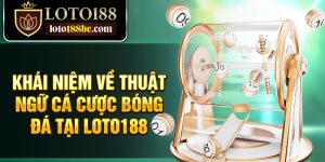 Khái niệm về thuật ngữ cá cược bóng đá tại Loto188