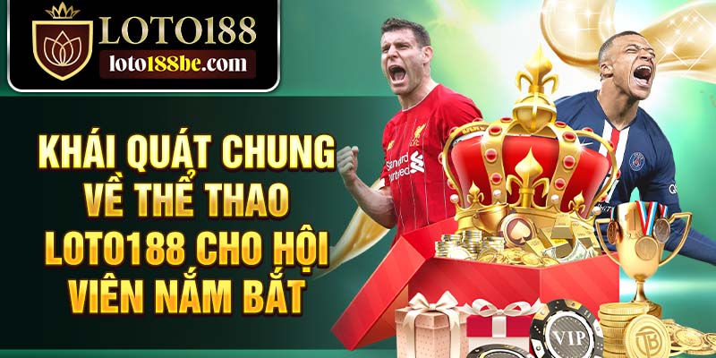 Khái quát chung về thể thao Loto188 cho hội viên nắm bắt Khái quát chung về thể thao Loto188 cho hội viên nắm bắt