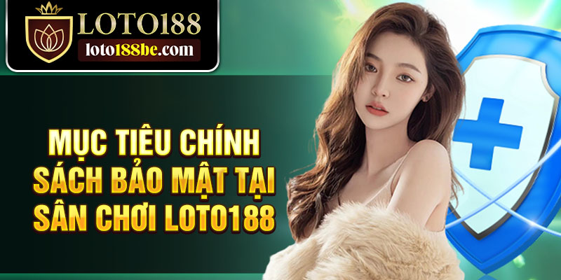 Mục tiêu chính sách bảo mật tại sân chơi Loto188 Mục tiêu chính sách bảo mật tại sân chơi Loto188