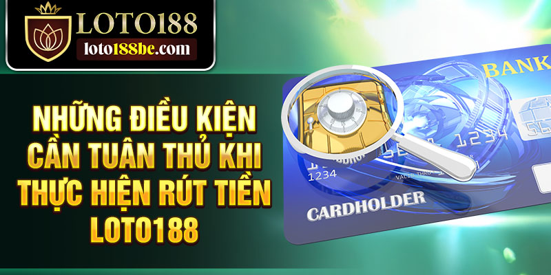 Những điều kiện cần tuân thủ khi thực hiện rút tiền Loto188 Những điều kiện cần tuân thủ khi thực hiện rút tiền Loto188