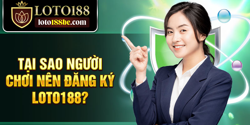 Tại sao người chơi nên đăng ký Loto188? Tại sao người chơi nên đăng ký Loto188?