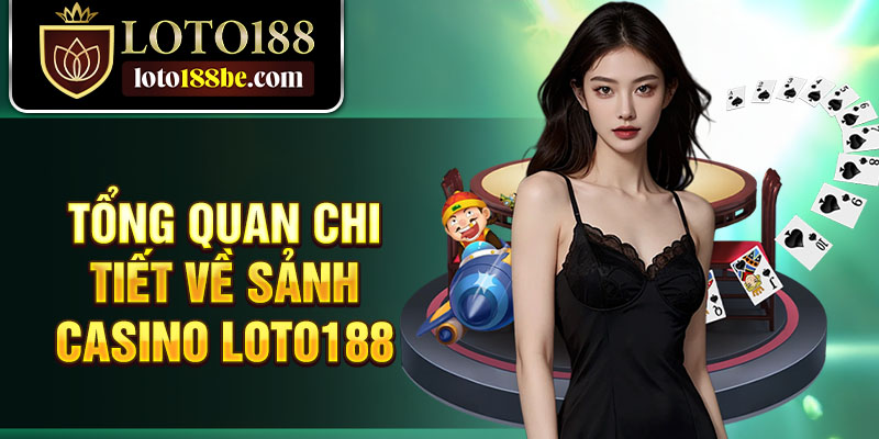 Tổng quan chi tiết về sảnh casino Loto188 Tổng quan chi tiết về sảnh casino Loto188