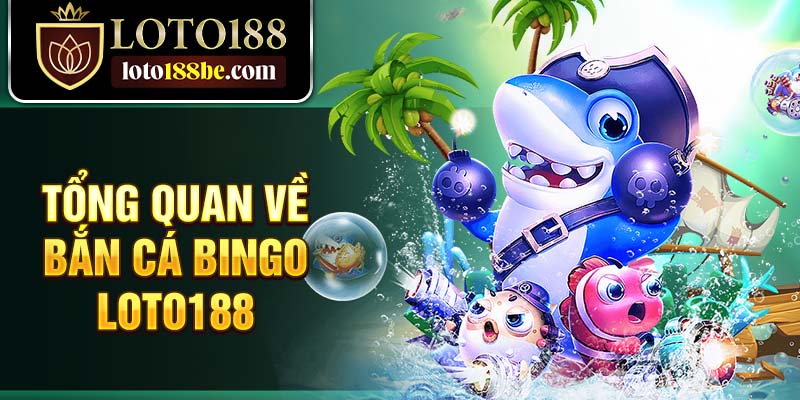Tổng quan về bắn cá bingo Loto188 Tổng quan về bắn cá bingo Loto188