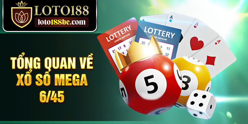 Tổng quan về Xổ số Mega 6/45 Tổng quan về Xổ số Mega 6/45