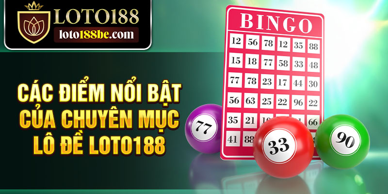 Các điểm nổi bật của chuyên mục lô đề Loto188 Các điểm nổi bật của chuyên mục lô đề Loto188