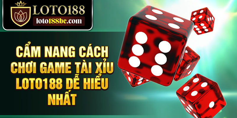 Cẩm nang cách chơi game tài xỉu Loto188 dễ hiểu nhất Cẩm nang cách chơi game tài xỉu Loto188 dễ hiểu nhất