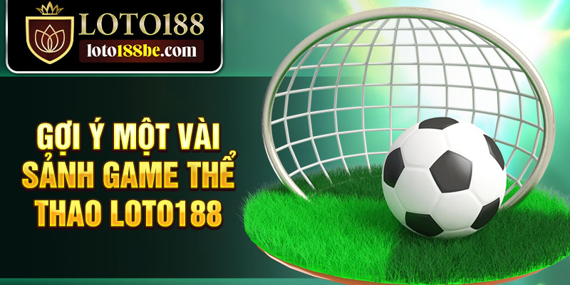 Gợi ý một vài sảnh game thể thao Loto188 Gợi ý một vài sảnh game thể thao Loto188