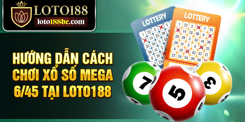 Hướng dẫn cách chơi Xổ số Mega 6/45 tại Loto188 Hướng dẫn cách chơi Xổ số Mega 6/45 tại Loto188