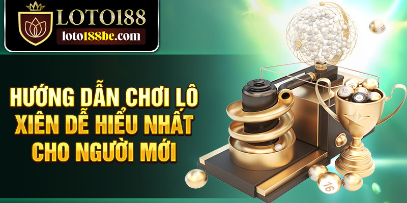 Hướng dẫn chơi lô xiên dễ hiểu nhất cho người mới Hướng dẫn chơi lô xiên dễ hiểu nhất cho người mới