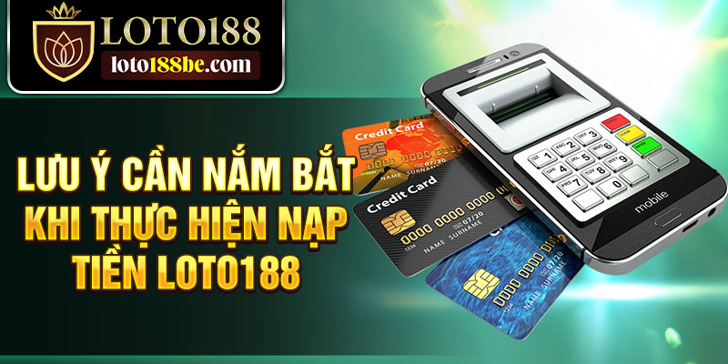 Lưu ý cần nắm bắt khi thực hiện nạp tiền Loto188 Lưu ý cần nắm bắt khi thực hiện nạp tiền Loto188