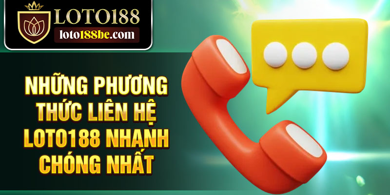 Những phương thức liên hệ Loto188 nhanh chóng nhất Những phương thức liên hệ Loto188 nhanh chóng nhất