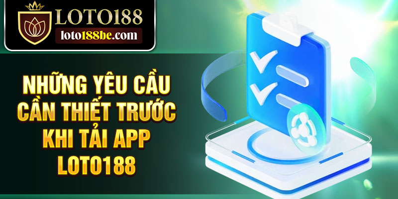 Những yêu cầu cần thiết trước khi tải app Loto188 Những yêu cầu cần thiết trước khi tải app Loto188