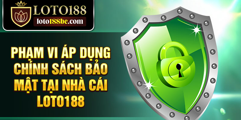 Phạm vi áp dụng chính sách bảo mật tại nhà cái Loto188 Phạm vi áp dụng chính sách bảo mật tại nhà cái Loto188