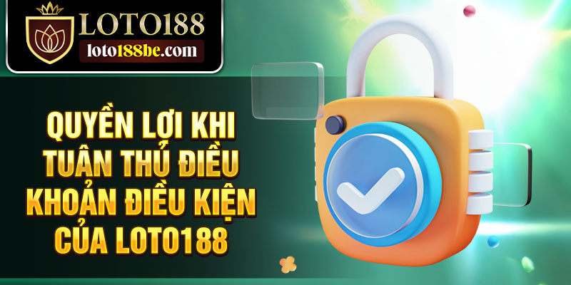 Quyền lợi khi tuân thủ điều khoản điều kiện của Loto188 Quyền lợi khi tuân thủ điều khoản điều kiện của Loto188