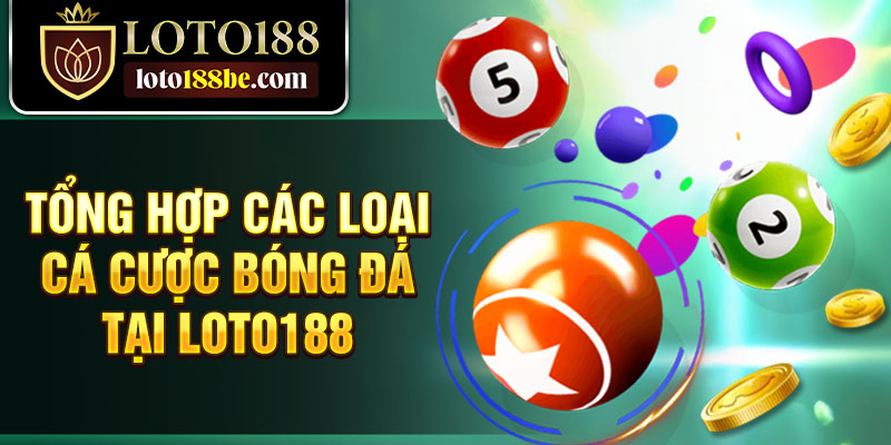 Tổng hợp các loại cá cược bóng đá tại Loto188 Tổng hợp các loại cá cược bóng đá tại Loto188