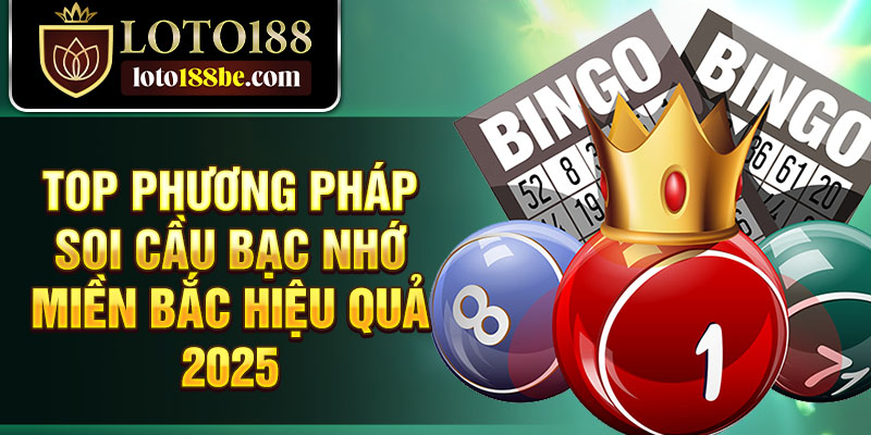 Top phương pháp soi cầu bạc nhớ miền Bắc hiệu quả 2025 Top phương pháp soi cầu bạc nhớ miền Bắc hiệu quả 2025