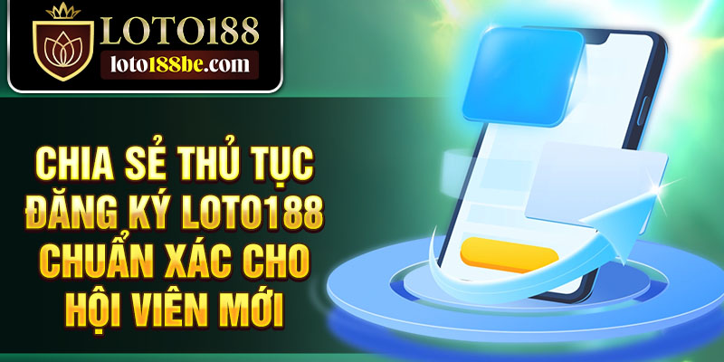 Chia sẻ thủ tục đăng ký Loto188 chuẩn xác cho hội viên mới Chia sẻ thủ tục đăng ký Loto188 chuẩn xác cho hội viên mới