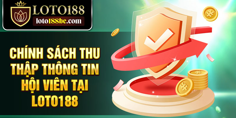 Chính sách thu thập thông tin hội viên tại Loto188 Chính sách thu thập thông tin hội viên tại Loto188