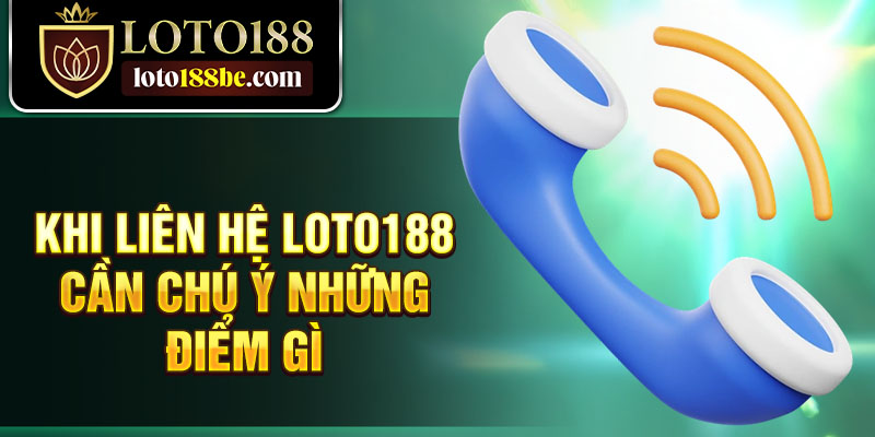 Khi liên hệ Loto188 cần chú ý những điểm gì Khi liên hệ Loto188 cần chú ý những điểm gì