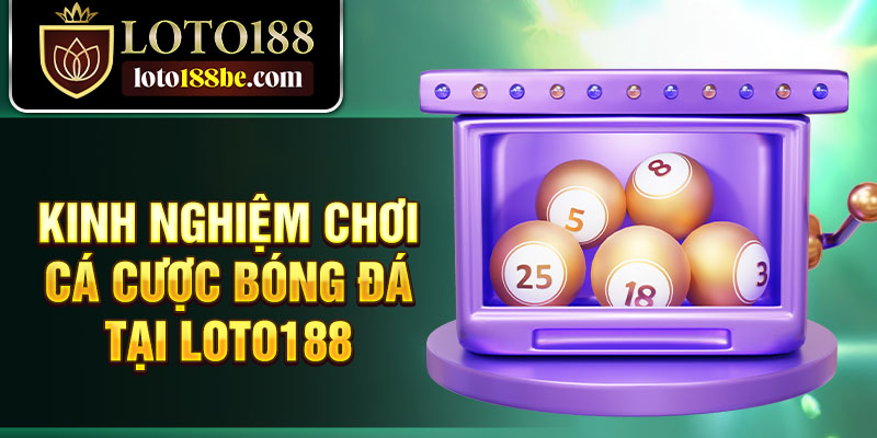 Kinh nghiệm chơi cá cược bóng đá tại Loto188 Kinh nghiệm chơi cá cược bóng đá tại Loto188