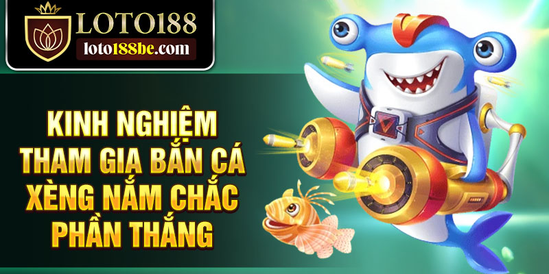 Kinh nghiệm tham gia bắn cá xèng nắm chắc phần thắng Kinh nghiệm tham gia bắn cá xèng nắm chắc phần thắng