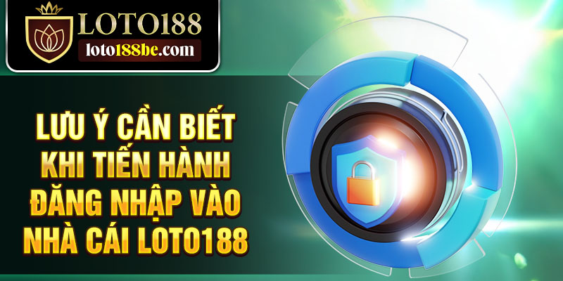 Lưu ý cần biết khi tiến hành đăng nhập vào nhà cái Loto188 Lưu ý cần biết khi tiến hành đăng nhập vào nhà cái Loto188