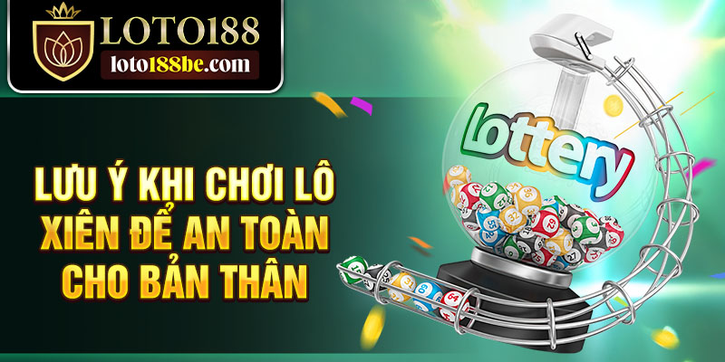 Lưu ý khi chơi lô xiên để an toàn cho bản thân Lưu ý khi chơi lô xiên để an toàn cho bản thân