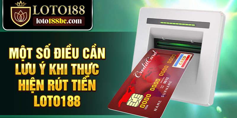 Một số điều cần lưu ý khi thực hiện rút tiền Loto188 Một số điều cần lưu ý khi thực hiện rút tiền Loto188