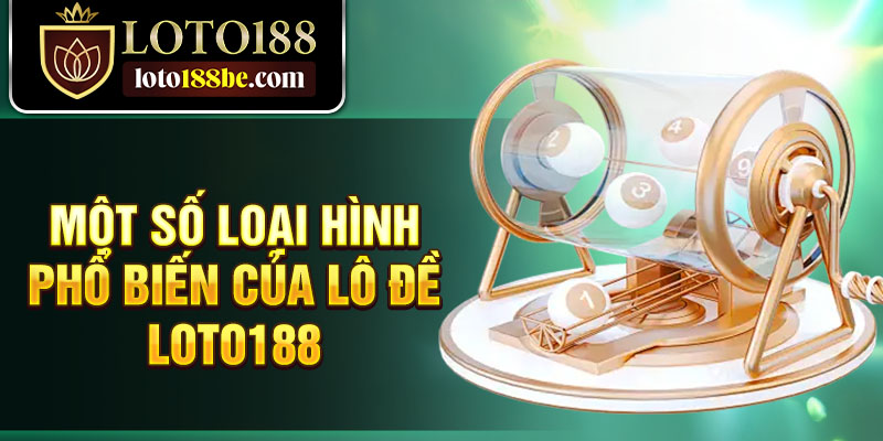 Một số loại hình phổ biến của lô đề Loto188 Một số loại hình phổ biến của lô đề Loto188