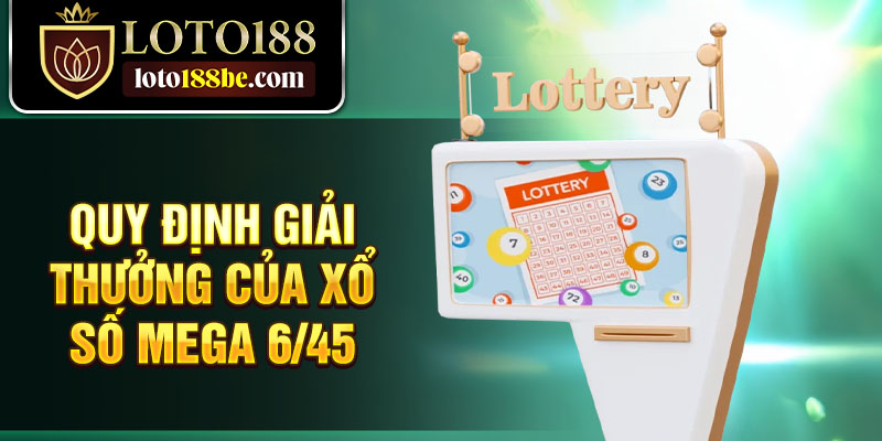 Quy định giải thưởng của Xổ số Mega 6/45 Quy định giải thưởng của Xổ số Mega 6/45