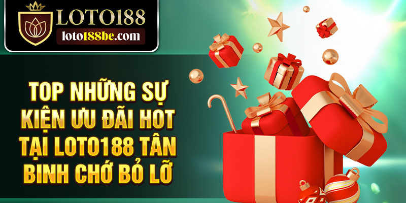 Top những sự kiện ưu đãi hot tại Loto188 tân binh chớ bỏ lỡ Top những sự kiện ưu đãi hot tại Loto188 tân binh chớ bỏ lỡ