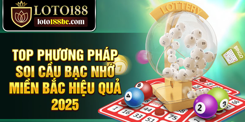 Top phương pháp soi cầu bạc nhớ miền Bắc hiệu quả 2025 Top phương pháp soi cầu bạc nhớ miền Bắc hiệu quả 2025