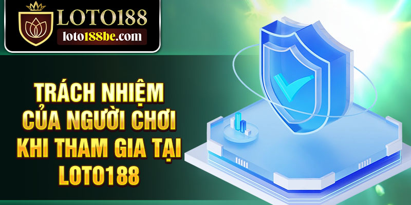 Trách nhiệm của người chơi khi tham gia tại Loto188 Trách nhiệm của người chơi khi tham gia tại Loto188