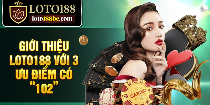 Giới thiệu Loto188 với 3 ưu điểm có “102” Giới thiệu Loto188 với 3 ưu điểm có “102”
