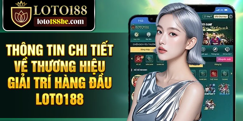 Thông tin chi tiết về thương hiệu giải trí hàng đầu Loto188 Thông tin chi tiết về thương hiệu giải trí hàng đầu Loto188